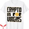 Crypto Is For Virgins T-Shirt