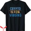 Crypto Is For Virgins T-Shirt Colored Dollars Tee Shirt
