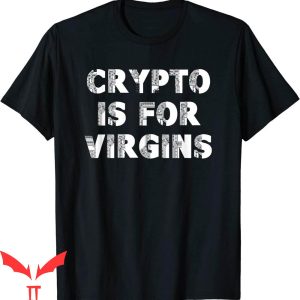 Crypto Is For Virgins T-Shirt Crypto Cool Style Tee Shirt