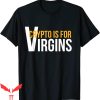 Crypto Is For Virgins T-Shirt Crypto Design Tee Shirt