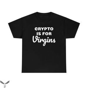 Crypto Is For Virgins T-Shirt Crypto Graphic Tee Shirt