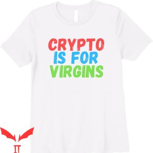 Crypto Is For Virgins T-Shirt Crypto and NFT Cryptocurrency