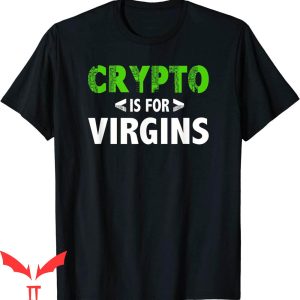 Crypto Is For Virgins T-Shirt Cryptocurrency Bitcoin T-Shirt