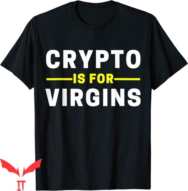 Crypto Is For Virgins T-Shirt Cryptocurrency Jokes Tee Shirt