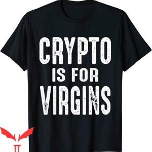 Crypto Is For Virgins T-Shirt Cryptocurrency Miners Trader