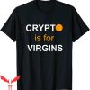 Crypto Is For Virgins T-Shirt Cryptocurrency Tee Shirt