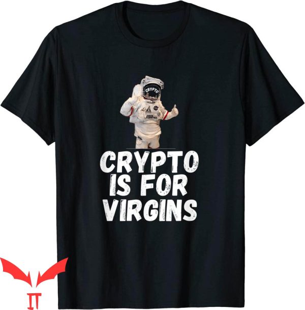 Crypto Is For Virgins T-Shirt Funny Crypto And NFT Tee Shirt