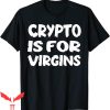 Crypto Is For Virgins T-Shirt Funny Crypto Graphic Tee Shirt