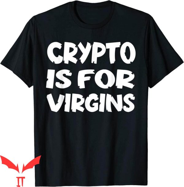 Crypto Is For Virgins T-Shirt Funny Crypto Graphic Tee Shirt