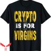 Crypto Is For Virgins T-Shirt Funny Cryptocurrency Investors