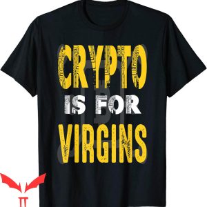 Crypto Is For Virgins T-Shirt Funny Cryptocurrency Investors
