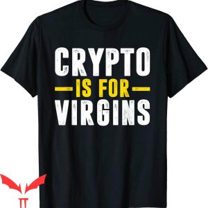 Crypto Is For Virgins T-Shirt Funny Cryptocurrency Jokes