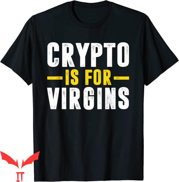 Crypto Is For Virgins T-Shirt Funny Cryptocurrency Jokes