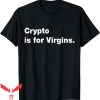 Crypto Is For Virgins T-Shirt Funny Cryptocurrency Quote Tee