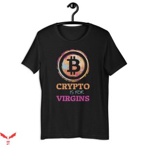 Crypto Is For Virgins T-Shirt Funny Design Tee Shirt
