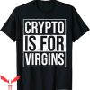 Crypto Is For Virgins T-Shirt Funny Dogecoin Cryptocurrency