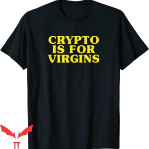 Crypto Is For Virgins T-Shirt Funny Graphic Tee Shirt