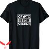 Crypto Is For Virgins T-Shirt Funny Meme For Cryptocurrency