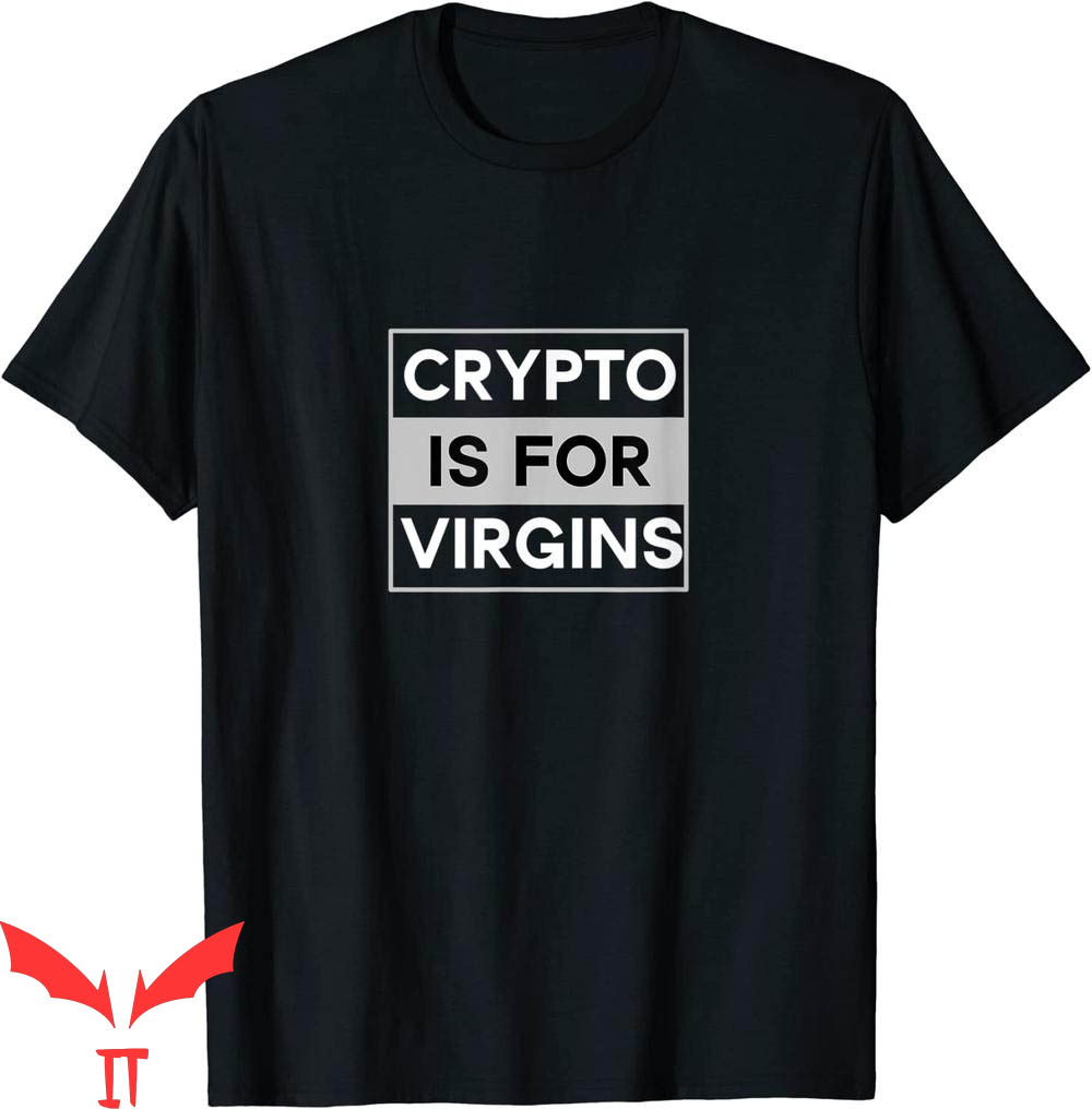 Crypto Is For Virgins T-Shirt Funny Meme For Cryptocurrency