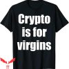 Crypto Is For Virgins T-Shirt Get A 9-5 And Shut Up T-Shirt