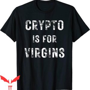 Crypto Is For Virgins T-Shirt Get A 9-5 Graphic Tee Shirt