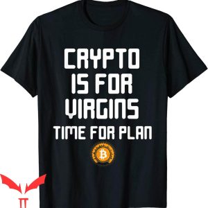 Crypto Is For Virgins T-Shirt It’s Time For Plan B Bitcoin