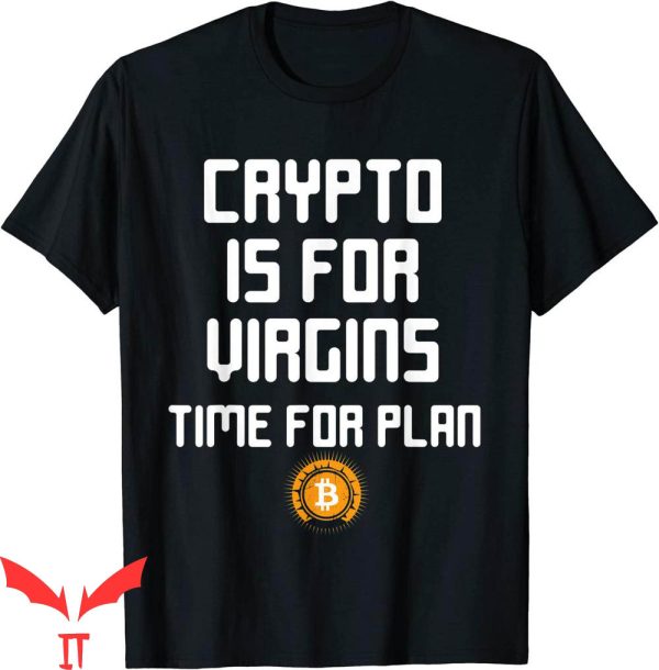 Crypto Is For Virgins T-Shirt It’s Time For Plan B Bitcoin