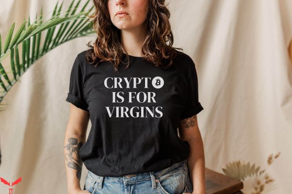 Crypto Is For Virgins T-Shirt Sarcastic Cryptocurrency Funny