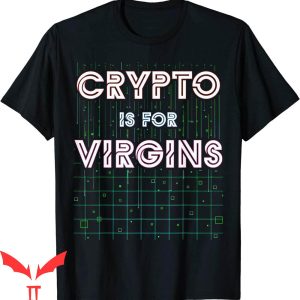Crypto Is For Virgins T-Shirt Sarcastic Cryptocurrency Tee