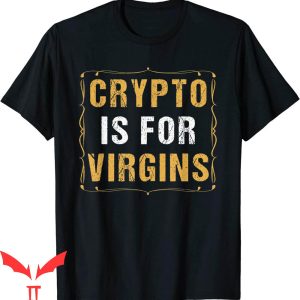 Crypto Is For Virgins T-Shirt Vintage Graphic Tee Shirt