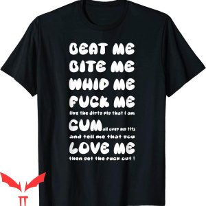 Cum In Me Bro T-Shirt Beat Me Bite Me Whip Me Funny Tee