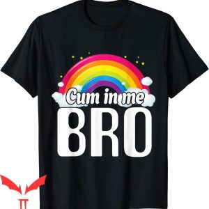 Cum In Me Bro T-Shirt Funny Quote Trendy Graphic Tee Shirt