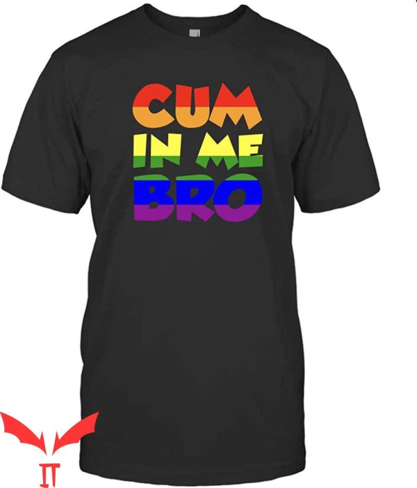 Cum In Me Bro T-Shirt Funny Sausage Gay Sex Sayings Tee