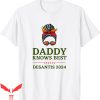Daddy Desantis T-Shirt Daddy Knows Best Desantis 2024 Tee