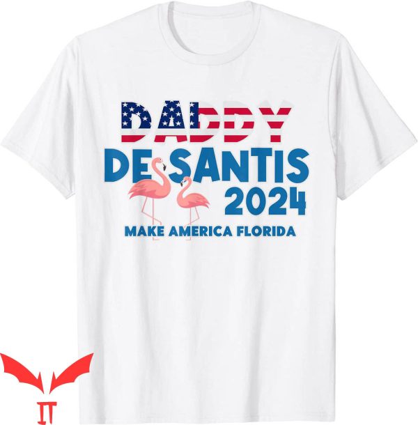 Daddy Desantis T-Shirt Make Florida Governor 2024 Tee Shirt