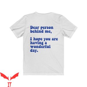 Dear Person Behind Me T-Shirt I Hope You Having A Wonderful