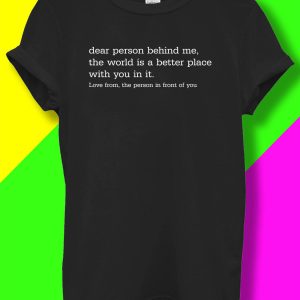 Dear Person Behind Me T-Shirt Love From Cool Design Tee