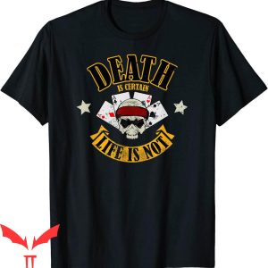 Death Is Certain T-Shirt Death Is Certain Life Is Not