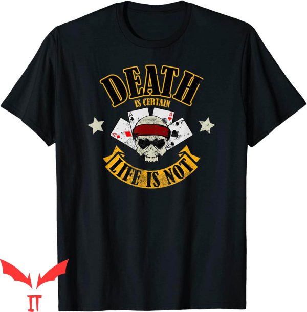Death Is Certain T-Shirt Death Is Certain Life Is Not