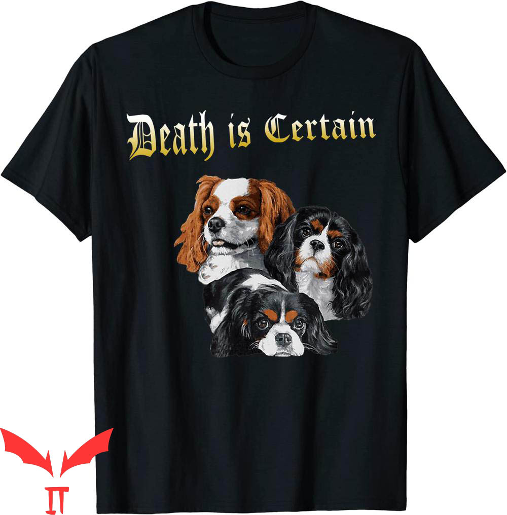 Death Is Certain T-Shirt Funny Cavalier King Charles Spaniel