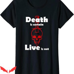 Death Is Certain T-Shirt Live Is Not Emo Or Goth Tee Shirt