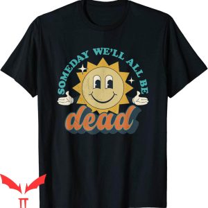 Death Is Certain T-Shirt Someday We'll All Be Dead Retro