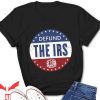 Defund The IRS T-Shirt Anti Government Tax Return Political