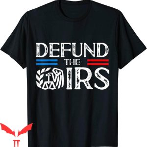 Defund The IRS T-Shirt Anti IRS Anti Government Politician