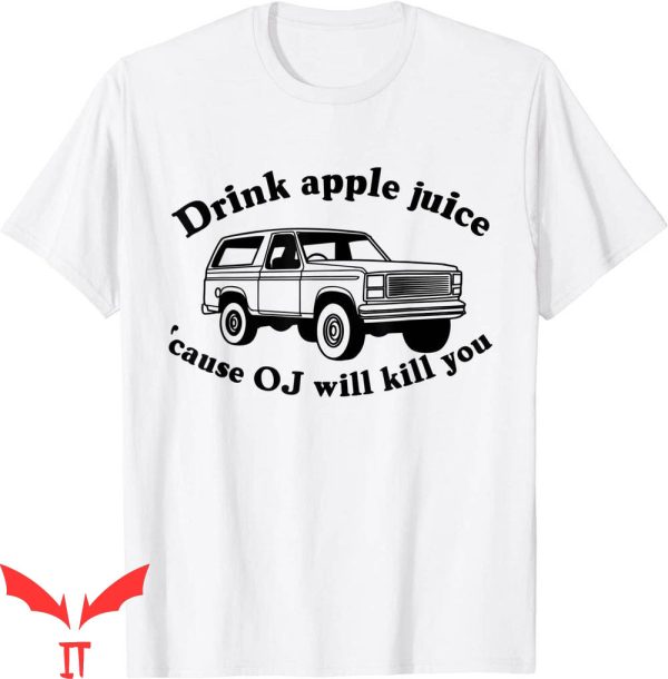 Free OJ T-Shirt Drink Apple Juice Because OJ Will Kill You