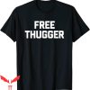 Free Thugger T-Shirt Funny Saying Sarcastic Novelty Thug