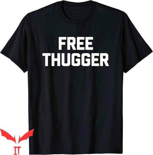Free Thugger T-Shirt Funny Saying Sarcastic Novelty Thug