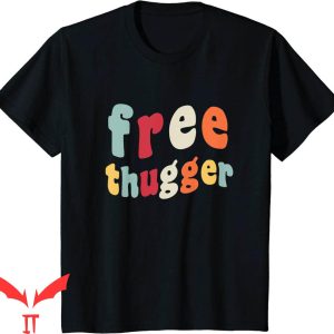 Free Thugger T-Shirt Viral Meme Hip Hop Slang Funny Joke