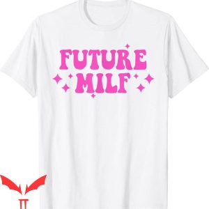 Future Milf T-Shirt Funny Milfs Graphic Design Tee Shirt