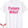 Future Milf T-Shirt Love Hot Mom Graphic Design Tee Shirt